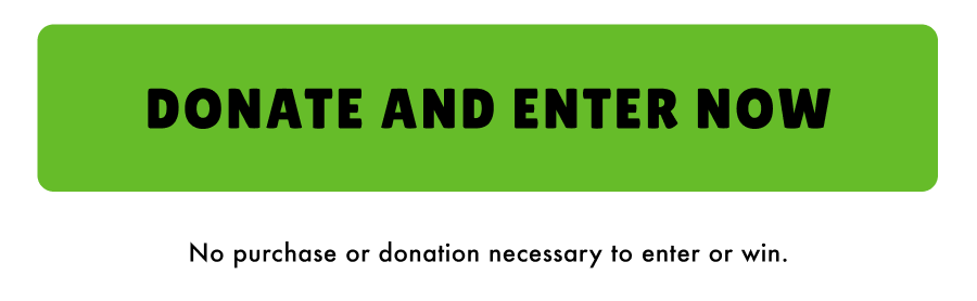 Donate and enter now - no purchase or donation necessary to enter to win.