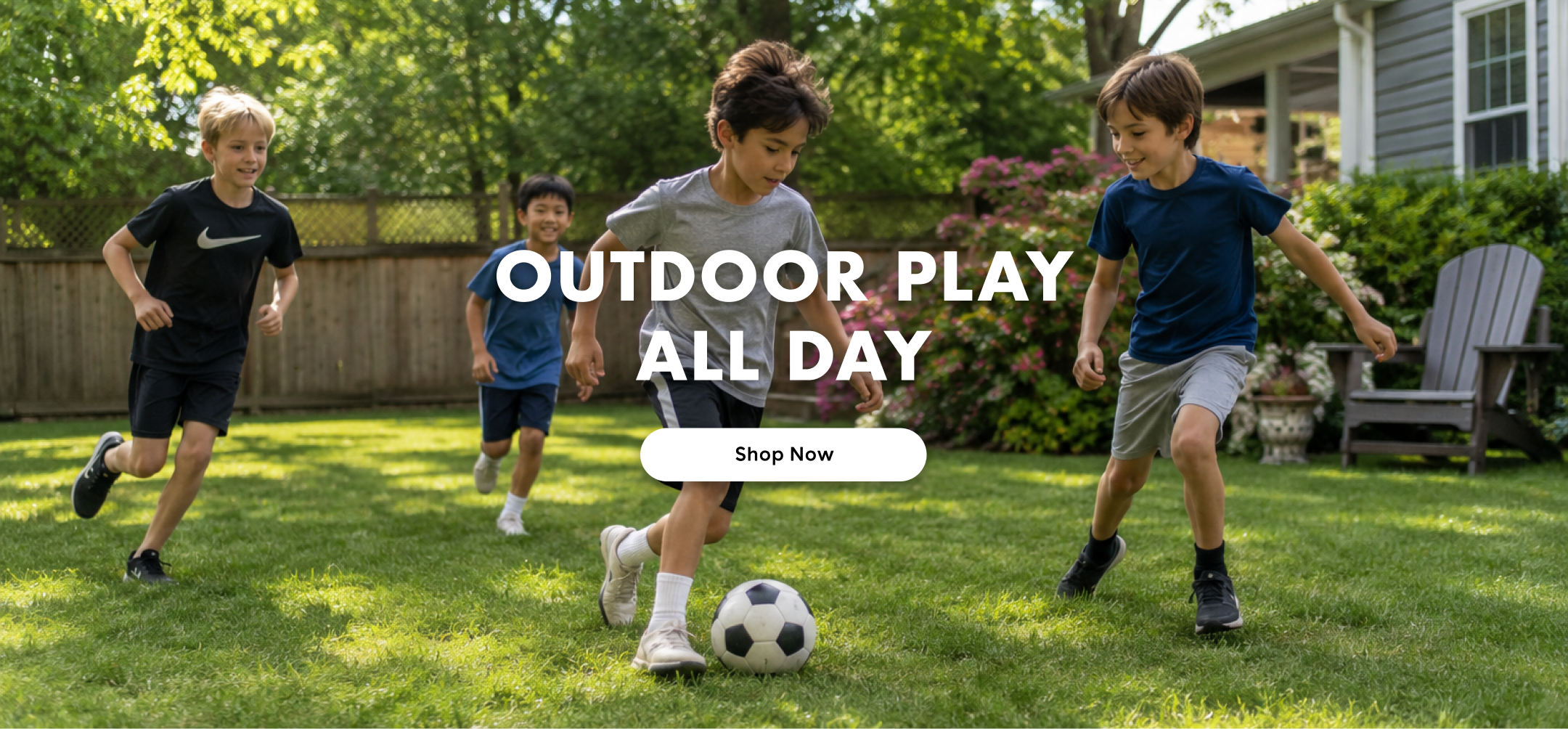 Outdoor play all day - Shop Now