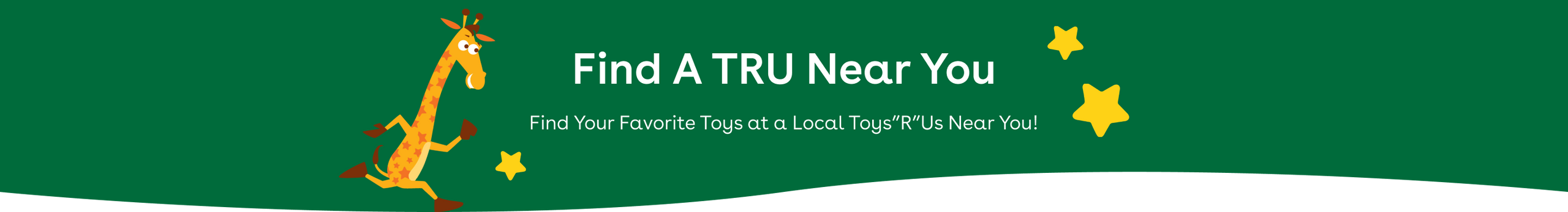 green banner with yellow stars and a running geoffrey the giraffe that says Find a TRU Near You - Find your favorite toys at a local toys r us near you.